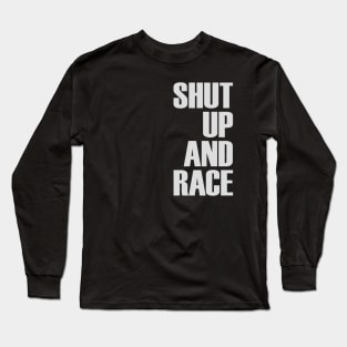 Shut Up And Race Long Sleeve T-Shirt